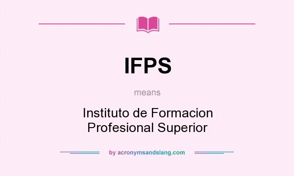 What does IFPS mean? It stands for Instituto de Formacion Profesional Superior