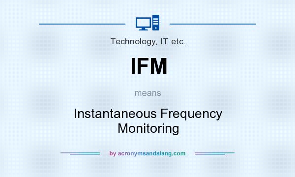 What does IFM mean? It stands for Instantaneous Frequency Monitoring