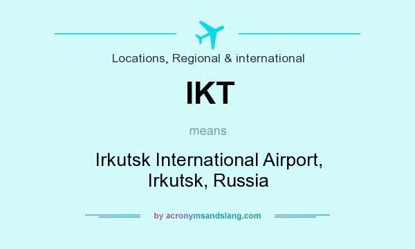 What does IKT mean? It stands for Irkutsk International Airport, Irkutsk, Russia