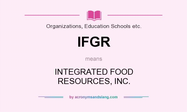 What does IFGR mean? It stands for INTEGRATED FOOD RESOURCES, INC.