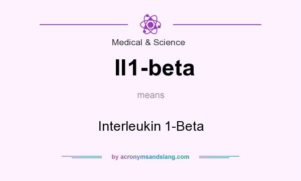 What does Il1-beta mean? It stands for Interleukin 1-Beta