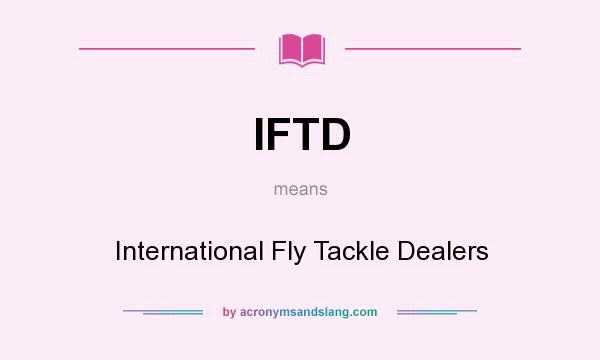 What does IFTD mean? It stands for International Fly Tackle Dealers