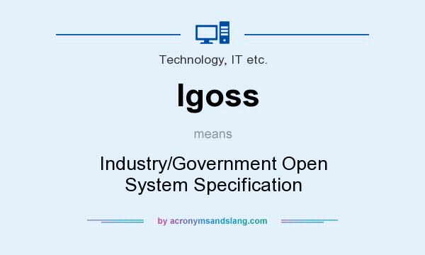 What does Igoss mean? It stands for Industry/Government Open System Specification