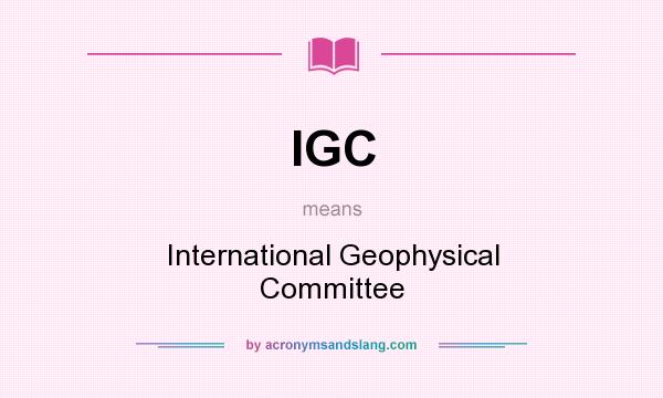 What does IGC mean? It stands for International Geophysical Committee