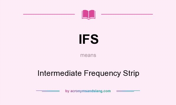 What does IFS mean? It stands for Intermediate Frequency Strip
