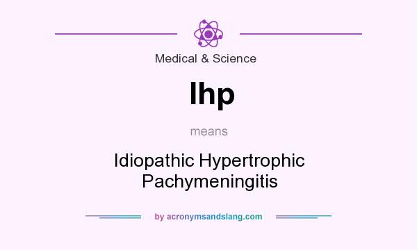 What does Ihp mean? It stands for Idiopathic Hypertrophic Pachymeningitis