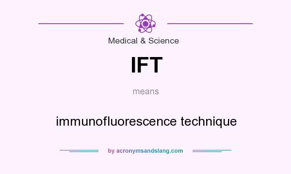 What does IFT mean? It stands for immunofluorescence technique
