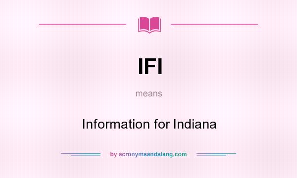 What does IFI mean? It stands for Information for Indiana