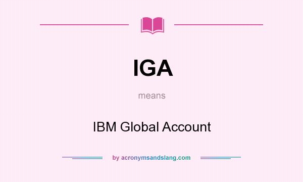 What does IGA mean? It stands for IBM Global Account
