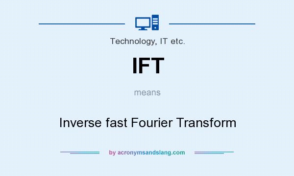 What does IFT mean? It stands for Inverse fast Fourier Transform
