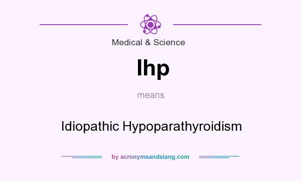 What does Ihp mean? It stands for Idiopathic Hypoparathyroidism