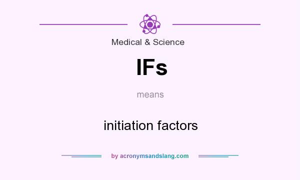 What does IFs mean? It stands for initiation factors