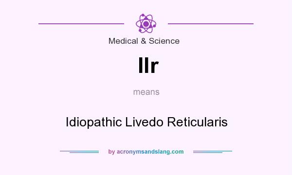 What does Ilr mean? It stands for Idiopathic Livedo Reticularis