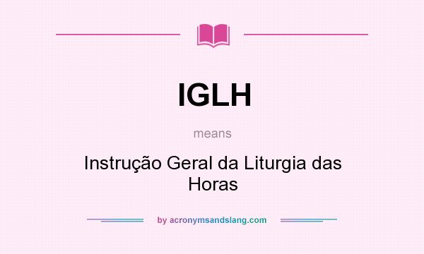 What does IGLH mean? It stands for Instrução Geral da Liturgia das Horas