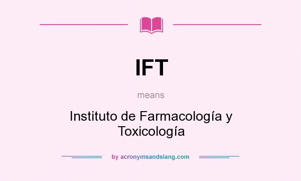 What does IFT mean? It stands for Instituto de Farmacología y Toxicología