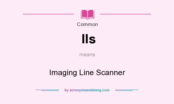 What does Ils mean? It stands for Imaging Line Scanner
