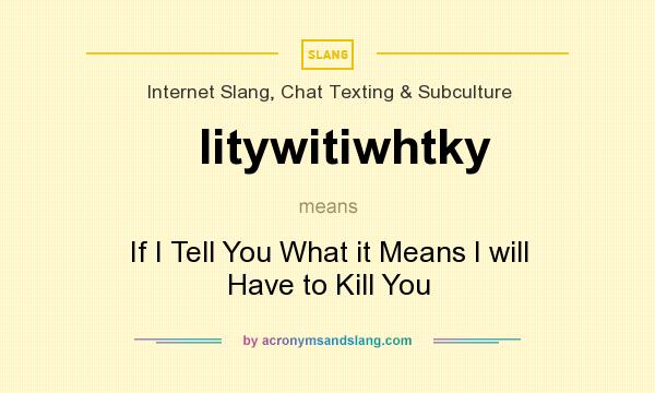 What does Iitywitiwhtky mean? It stands for If I Tell You What it Means I will Have to Kill You