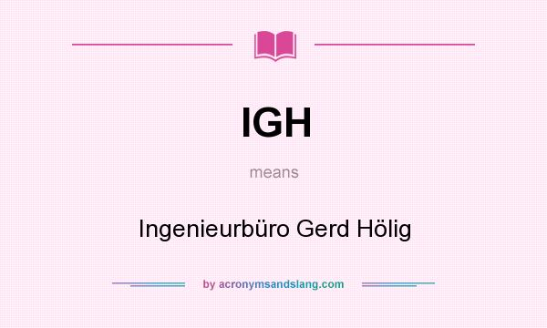 What does IGH mean? It stands for Ingenieurbüro Gerd Hölig