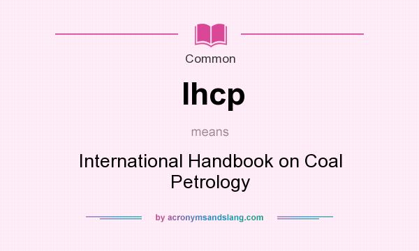 What does Ihcp mean? It stands for International Handbook on Coal Petrology