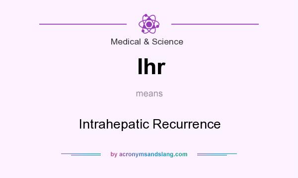 What does Ihr mean? It stands for Intrahepatic Recurrence