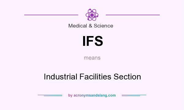 What does IFS mean? It stands for Industrial Facilities Section