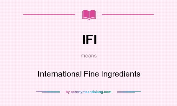 What does IFI mean? It stands for International Fine Ingredients