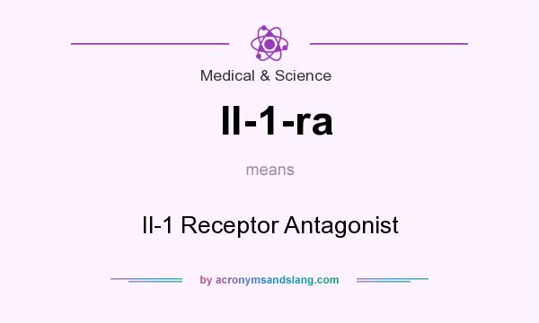 What does Il-1-ra mean? It stands for Il-1 Receptor Antagonist