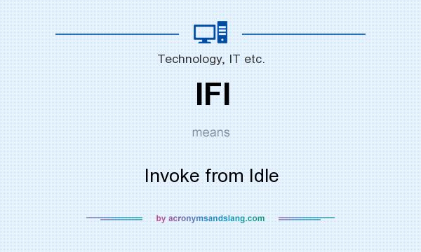 What does IFI mean? It stands for Invoke from Idle