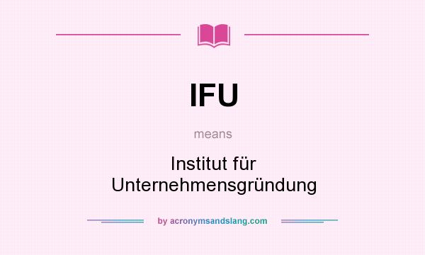 What does IFU mean? It stands for Institut für Unternehmensgründung