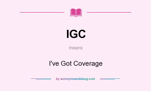 What does IGC mean? It stands for I`ve Got Coverage
