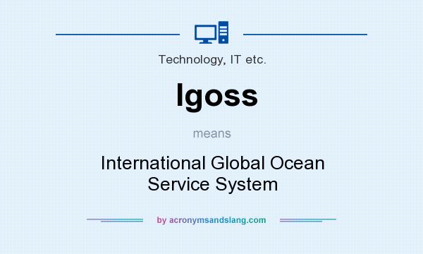 What does Igoss mean? It stands for International Global Ocean Service System