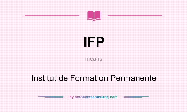 What does IFP mean? It stands for Institut de Formation Permanente