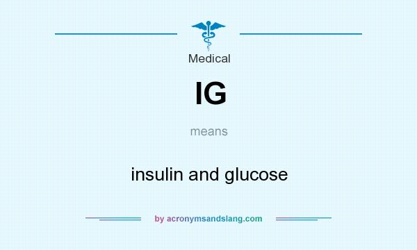 What does IG mean? It stands for insulin and glucose