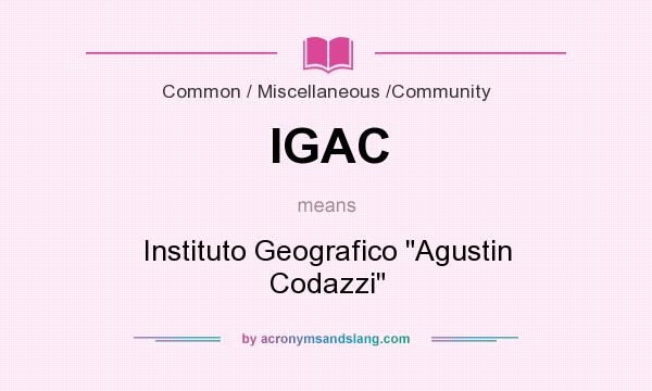 What does IGAC mean? It stands for Instituto Geografico Agustin Codazzi