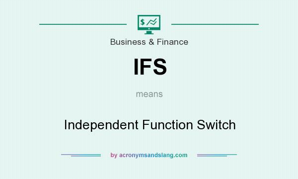 What does IFS mean? It stands for Independent Function Switch