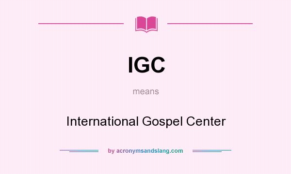 What does IGC mean? It stands for International Gospel Center