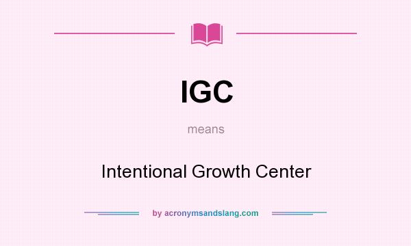 What does IGC mean? It stands for Intentional Growth Center