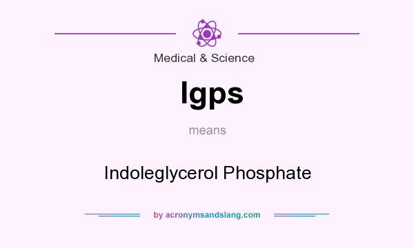 What does Igps mean? It stands for Indoleglycerol Phosphate
