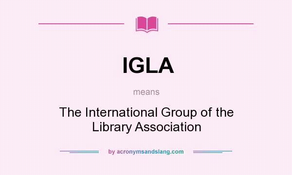 What does IGLA mean? It stands for The International Group of the Library Association