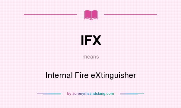 What does IFX mean? It stands for Internal Fire eXtinguisher