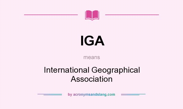 What does IGA mean? It stands for International Geographical Association