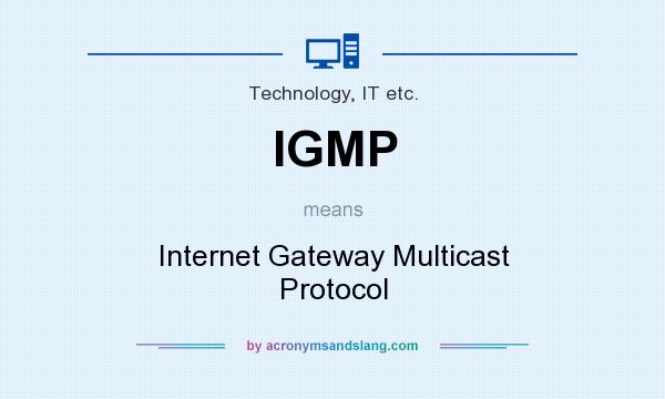 What does IGMP mean? It stands for Internet Gateway Multicast Protocol