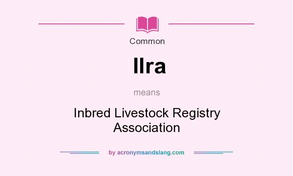 What does Ilra mean? It stands for Inbred Livestock Registry Association