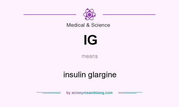 What does IG mean? It stands for insulin glargine