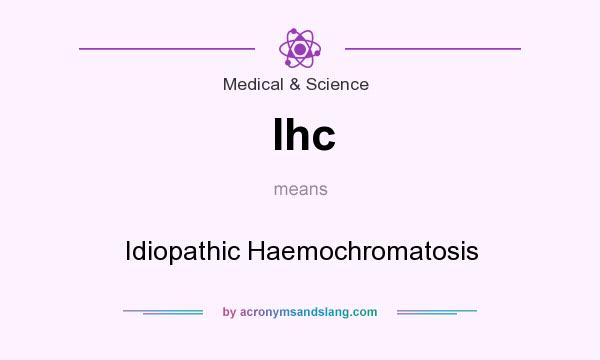 What does Ihc mean? It stands for Idiopathic Haemochromatosis