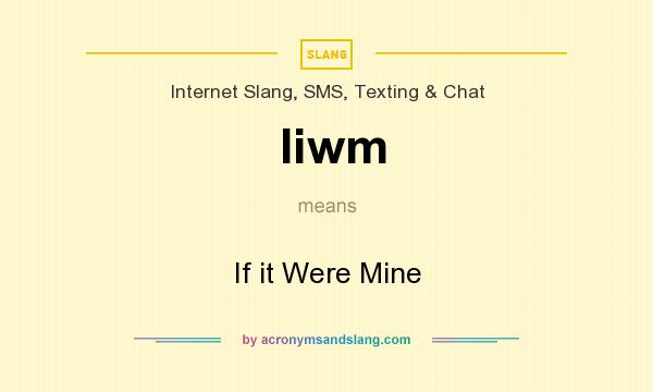 What does Iiwm mean? It stands for If it Were Mine