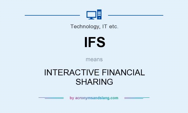What does IFS mean? It stands for INTERACTIVE FINANCIAL SHARING