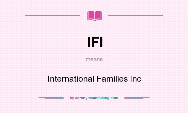 What does IFI mean? It stands for International Families Inc