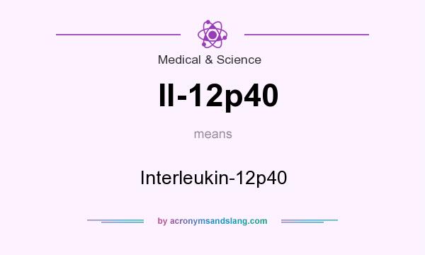 What does Il-12p40 mean? It stands for Interleukin-12p40