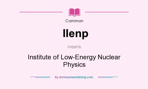 What does Ilenp mean? It stands for Institute of Low-Energy Nuclear Physics